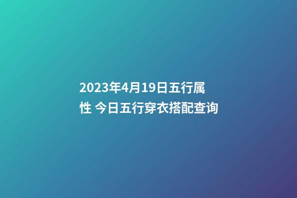 2023年4月19日五行属性 今日五行穿衣搭配查询